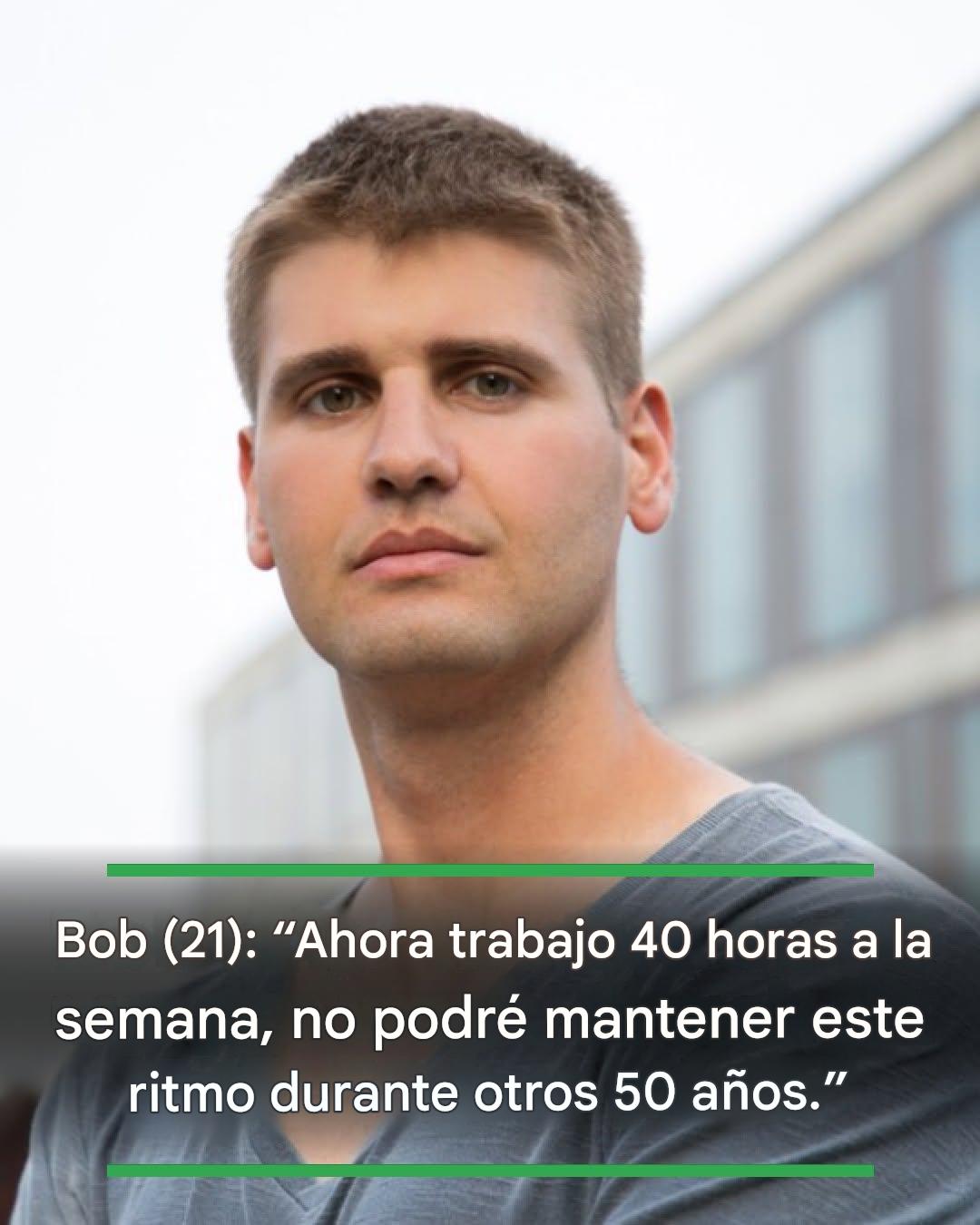 Bob (21): “Ahora trabajo 40 horas a la semana, no puedo hacer esto durante 50 años.”